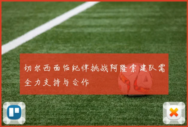 切尔西面临纪律挑战阿隆索建队需全力支持与合作
