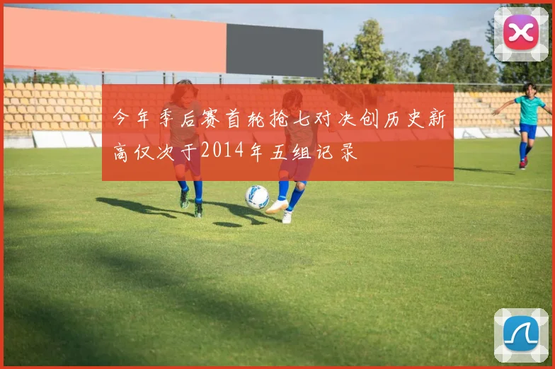 今年季后赛首轮抢七对决创历史新高仅次于2014年五组记录